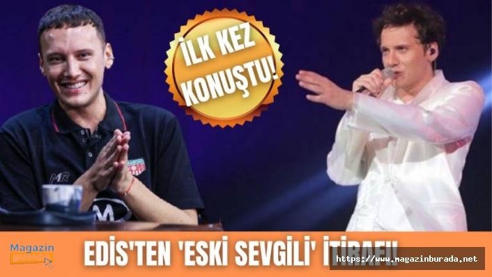 Edis’ten ‘eski sevgili’ itirafı! “Bana ilişki yaşamamayı öğretti”
