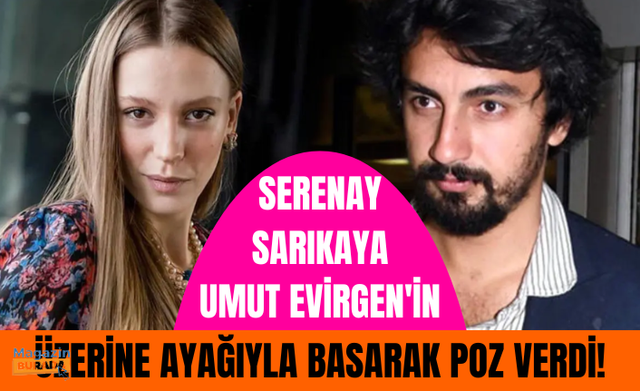 İlişkisi dolu dizgin devam eden Serenay Sarıkaya, sevgilisi Umut Evirgen’in üstüne basıp poz verdi