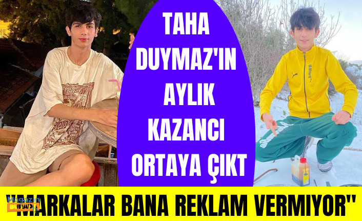 “Markalar bana reklam vermiyor” diyen fenomen Taha Duymaz’ın aylık kazancı ortaya çıktı