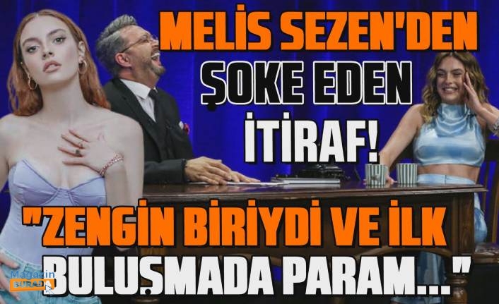 Melis Sezen’den şoke eden itiraf! “Zengin biriydi, ilk buluşmada param…”
