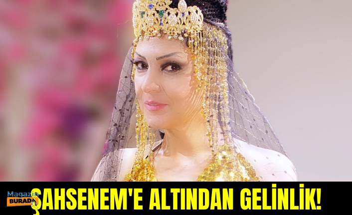 Şahsenem’e altından gelinlik!